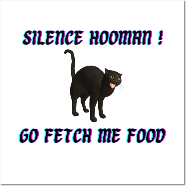 Silence Hooman! Go fetch me food! Wall Art by Try It